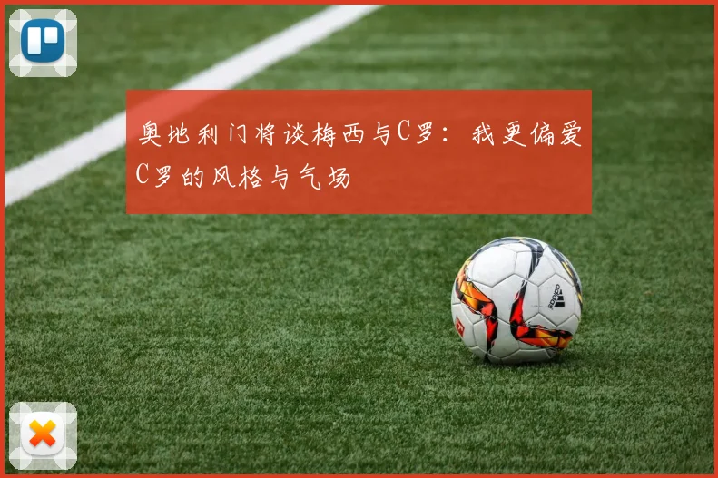 奥地利门将谈梅西与C罗：我更偏爱C罗的风格与气场
