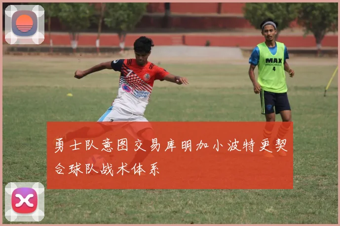 勇士队意图交易库明加小波特更契合球队战术体系